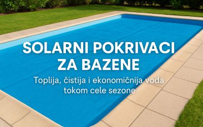 Solarni pokrivači za bazene – Toplija, čistija i ekonomičnija voda tokom cele sezone